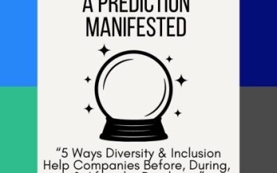A Prediction Manifested: 5 Ways Diversity & Inclusion Help Companies Before, During, & After the Pandemic
